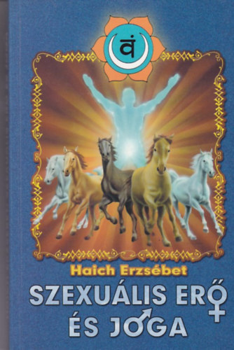 Haich Erzsébet - Szexuális erő és jóga