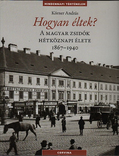 Krner Andrs - Hogyan ltek? - A magyar zsidk htkznapi lete 1867-1940
