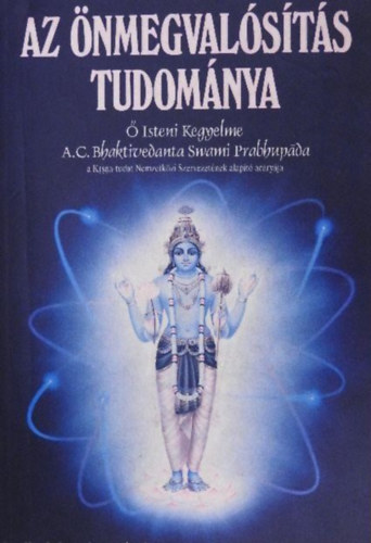 Ő Isteni Kegyelme A.C. Bhaktivedanta Swami Prabhupáda tanításai alapján - Az önmegvalósítás tudománya (Lelki tanítómester választása; A gyökerek feltárása; Krsna és Krisztus megértése; A yoga gyakorlása a modern korszakban; Lelki megoldás anyagi problémákra; A lelki határ felderítése; A tökéletessé