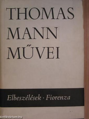 Thomas Mann - Thomas Mann Elbesz�l�sek - Fiorenza - Thomas Mann m�vei K�tetsz�m 2.