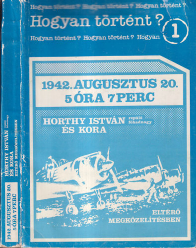 Dr Bujts Lszl - 1942. augusztus 20. 5 ra 7 perc - Horthy Istvn replfhadnagy s kora eltr megkzeltsben  (Hogyan trtnt?)