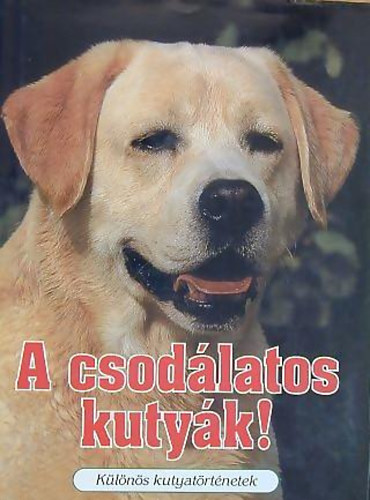 Veress Istv�n  (szerk.) - A csod�latos kuty�k! - K�l�n�s kutyat�rt�netek