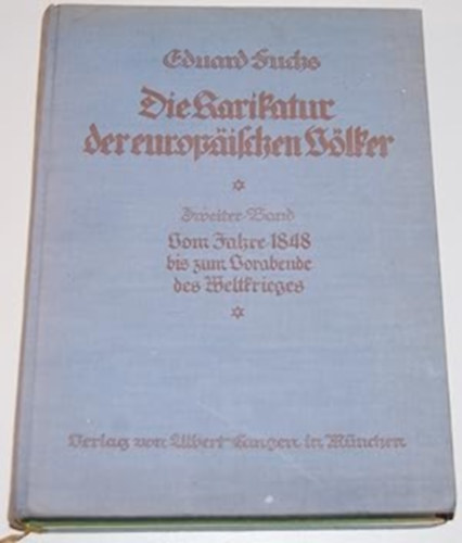 Eduard Fuchs - Die Karikatur der europäischen Völker - Band I-II. Bd I: Vom Altertum bis zu Neuzeit. Bd II: Vom Jahre 1848 bis zum Vorabende des Weltkrieges.