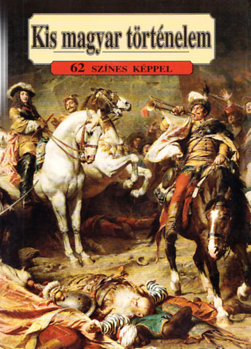 Lázár István - Kis magyar történelem - 62 színes képpel