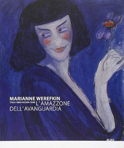 Marianne Werefkin (Tula 1860-Ascona 1938). L'amazzone dell'avanguardia. Catalogo della mostra (Roma, 25 novembre 2009-14 febbraio 2010)