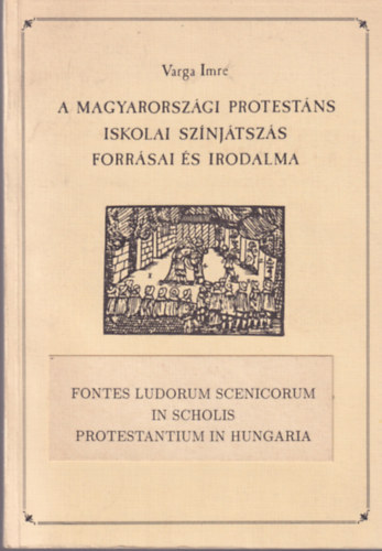 Varga Imre - A magyarorsz�gi protest�ns iskolai sz�nj�tsz�s forr�sai �s irodalma