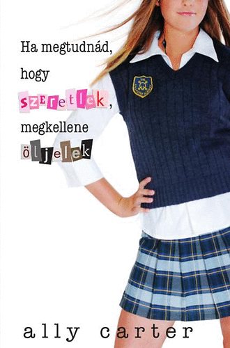 Ally Carter - Ha megtudnd, hogy szeretlek, meg kellene ljelek
