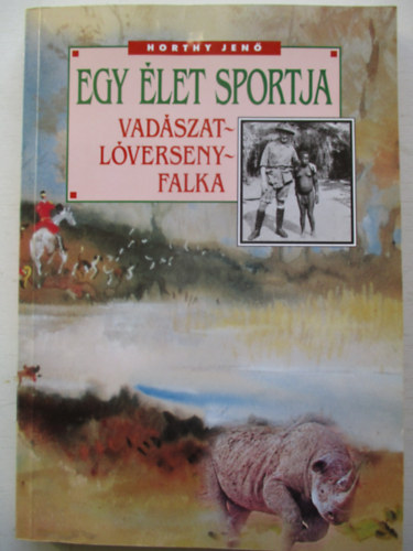 Horthy Jen� - Egy �let sportja (Vad�szat - L�verseny - Falka)