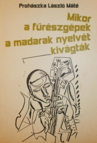 Proh�szka L�szl� M�t� - Mikor a f�r�szg�pek a madarak nyelv�t kiv�gt�k