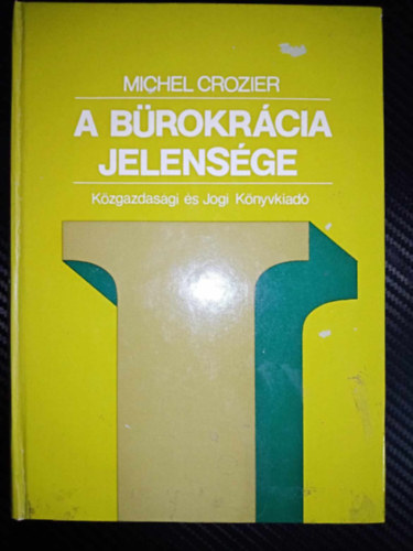 Sebes Anna  Michel Crozier (ford.), Mak Csaba (lektor) - A brokrcia jelensge - Essz a modern francia szervezeti rendszerek brokratikus tendenciirl, valamint a trsadalmi s kuturlis rendszerrel val kapcsolataikrl