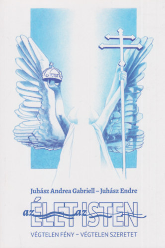 Juh�sz Endre Juh�sz Andrea Gabriell - Az �let az Isten - V�gtelen f�ny - V�gtelen szeretet