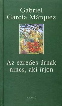 Gabriel Garca Mrquez - Az ezredes rnak nincs, aki rjon