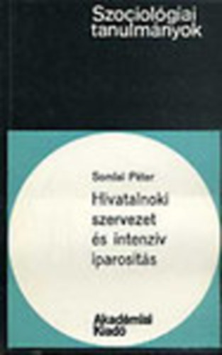 Somlai Péter - Hivatalnoki szervezet és intenzív iparosítás (Szociológiai tanulmányok)