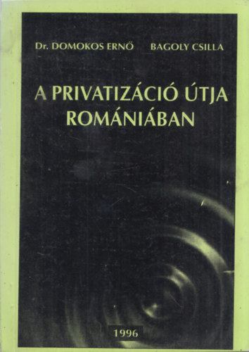 Bagoly Csilla Domokos Ernő - A privatizáció útja Romániában