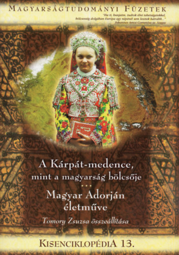 Tomory Zsuzsa - A Krpt-medence, mint a magyarsg blcsje - Magyar Adorjn letmve (Kisenciklopdia 13. - Magyarsgtudomnyi Fzetek)