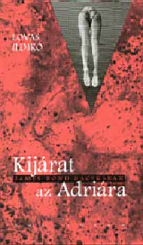 Lovas Ildik - Kijrat az Adrira - James Bond a Bcskban