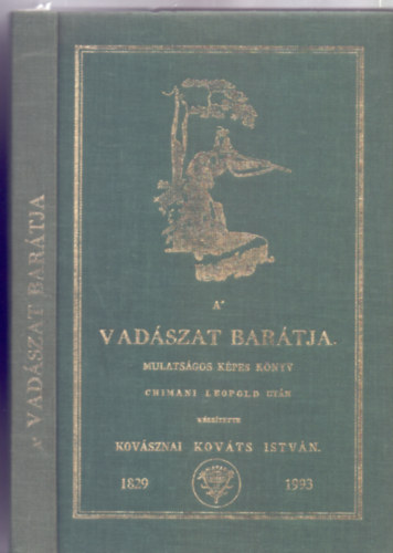 Chimani Leopold ut�n k�sz�tette Kov�sznai Kov�ts Istv�n - A' vad�szat bar�tja. Mulats�gos k�pes k�nyv az ifjus�g' sz�m�ra. (Tizenk�t r�zre mettszett rajzolatokkal - Reprint)