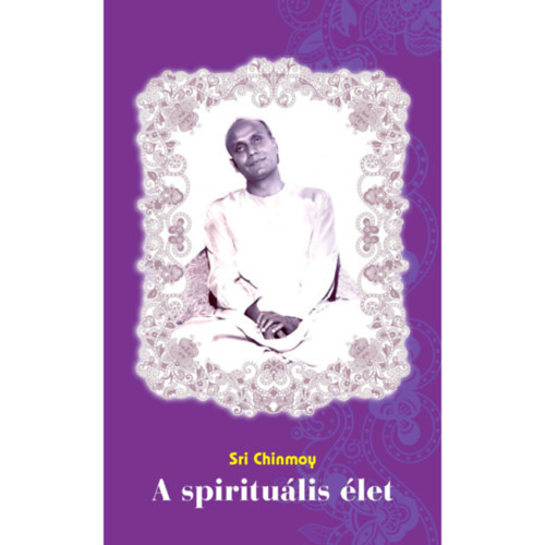 Sri Chinmoy - A spirituális élet