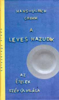 Hans-Ulrich Grimm - A leves hazudik: Az telek szp j vilga