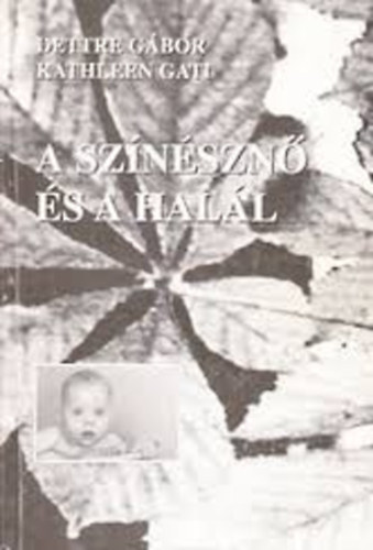 Kathleen Gati Dettre G�bor - A sz�n�szn� �s a hal�l - Azonos c�m� filmje alapj�n �ssze�ll�totta, �s az id�zeteket v�logatta: Dettre G�bor