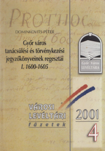 Dominkovits Pter - Gyr vros tancslsi s trvnykezsi jegyzknyveinek regeszti I. 1600-1605 (Vrosi Levltri fzetek 2001/4)
