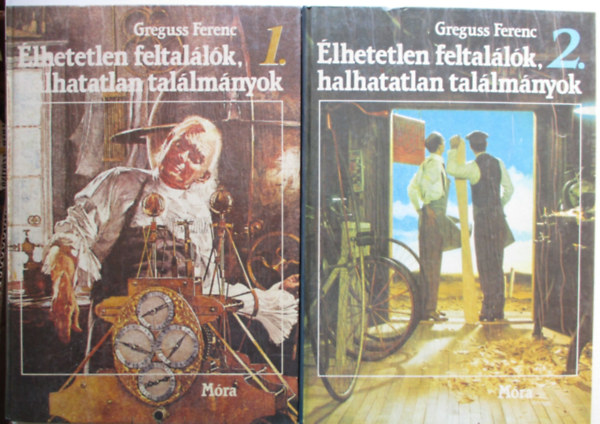 Greguss Ferenc - �lhetetlen feltal�l�k, halhatatlan tal�lm�nyok I-II.