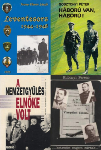 Kubinyi Ferenc, Gosztonyi P�ter, Arany Elem�r L�szl�, Kapronczay K�roly - 4 db k�nyv Magyarorsz�g t�rt�net�r�l a II. vil�gh�bor�ban: Leventesors 1944-1948 + H�bor� van, h�bor�!  - �jabb szemelv�nyek Magyarorsz�g m�sodik vil�gh�bor�s t�rt�net�b�l (1941-1945) + A Nemzetgy�l�s eln�ke volt +  "