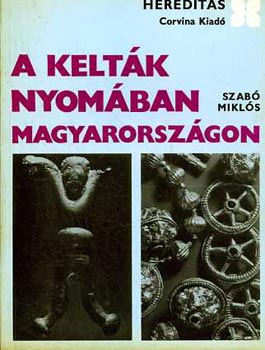 Szabó Miklós - A kelták nyomában Magyarországon (hereditas)