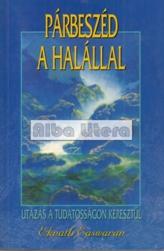 Eknath EAswaran - P�rbesz�d a hal�llal - Utaz�s a tudatoss�gon kereszt�l