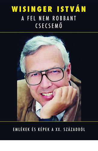 Wisinger Istv�n - A fel nem robbant csecsem� - Eml�kek �s k�pek a XX. Sz�zadb�l