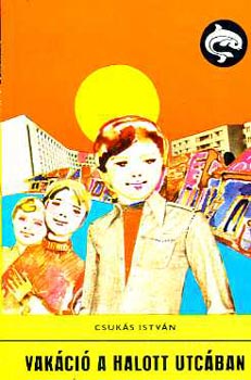 Csukás István - Vakáció a halott utcában (Delfin könyvek)