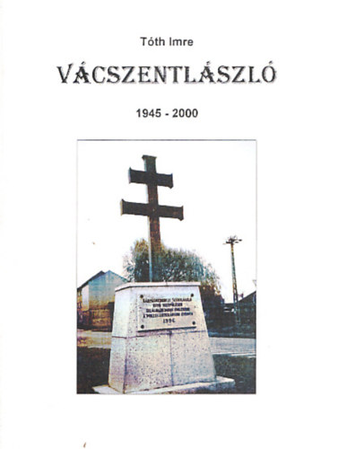 Tóth Imre - Vácszentlászló 1945-2000