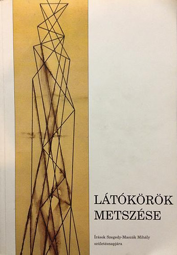 Gondolat Kiad�i K�r - L�t�k�r�k metsz�se \(�r�sok Szegedy-Masz�k Mih�ly sz�let�snapj�ra)