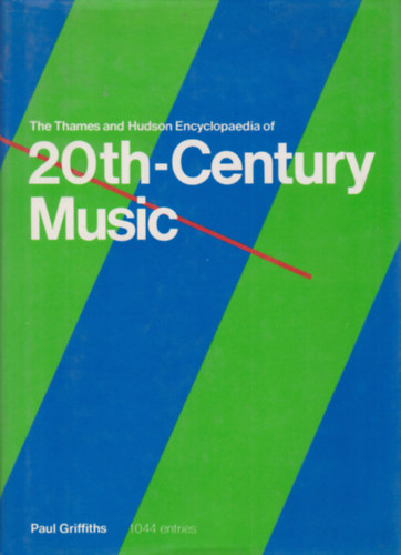 Paul Griffiths - The Thames and Hudson Encyclopedia of 20Th - Century Music / A Thames amd Hudson 20. Szzadi zene enciklopdija