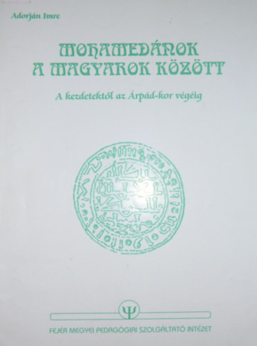 Adorj�n Imre - Mohamed�nok a magyarok k�z�tt (A kezdetekt�l az �rp�d-kor v�g�ig)