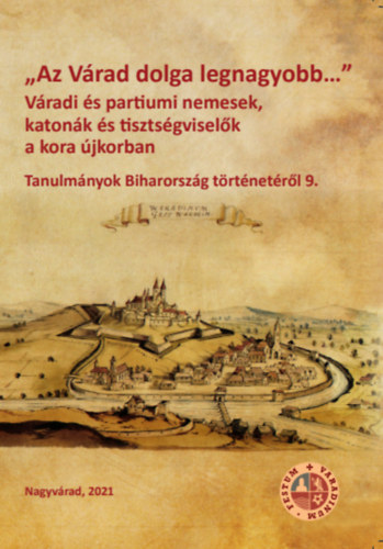 Oborni Ter�z - R�cz Bal�zs Viktor  (szerk.) - "Az V�rad dolga legnagyobb..." V�radi �s partiumi nemesek, katon�k �s tiszts�gvisel�k a kora �jkorban