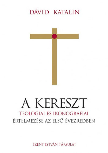 Dvid Katalin - A kereszt - Teolgiai s ikonogrfiai rtelmezse az els vezredben