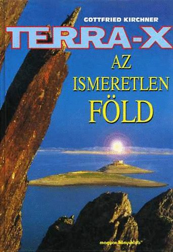 Gottfried Kirchner - Terra-X: Az ismeretlen F�ld