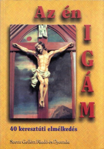 Dr. Monostory Elekné - Az én igám - 40 keresztúti elmélkedés