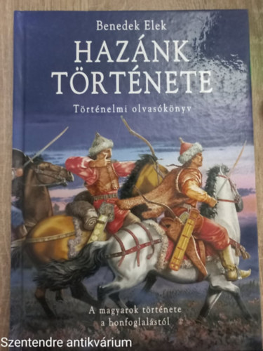 Benedek Elek - Hazánk története - A magyarok története a honfoglalástól (TÖRTÉNELMI OLVASÓKÖNYV)