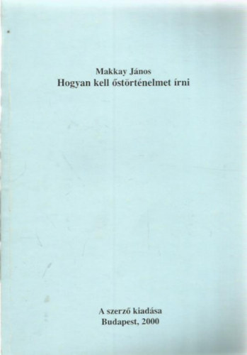 Makkay J�nos - Hogyan kell �st�rt�nelmet �rni