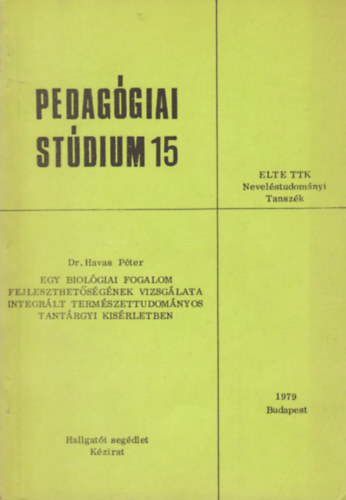 dr. Havas Péter (szerk.) - Pedagógiai stúdium 15. - Egy biológiai fogalom fejleszthetőségének vizsgálata integrált természettudományos tantárgyi kísérletében