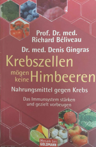 Prof. Dr. med. Richard Béliveau - Dr. med. Denis Gingras - Krebszellen mögen keine Himbeeren - Nahrungsmittel gegen Krebs (Egészséges táplálkozás a rák ellen - német nyelvű)