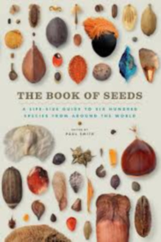 Paul Smith - The Book of Seeds: A Life-Size Guide to Six Hundred Species from around the World (Magok könyve, kalauz 600 fajhoz)