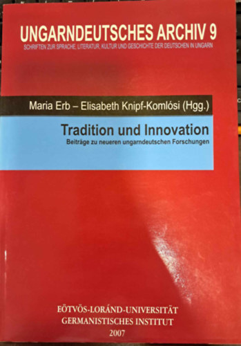 Elisabeth Knipf-Komlsi Maria Erb - Tradition und Innovation - Beitrge zu neueren ungarndeutschen Forschungen / Hagyomny s innovci - Hozzjrulsok a legjabb magyar-nmet kutatsokhoz