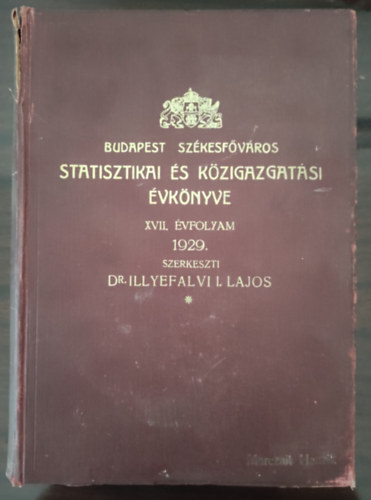 Dr. Illyefalvi I. Lajos - Budapest sz�kesf�v�ros statisztikai �s k�zigazgat�si �vk�nyve XVII. �vfolyam 1929.
