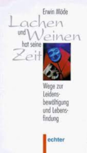 Erwin Mde - Lachen und Weinen hat seine Zeit- Wege zur Leidensbewltigung und Lebensfindung