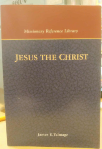 James E. Talmage - Jesus the Christ. A study of the Messiah and His Mission According to Holy Scriptures both Ancient and Modern