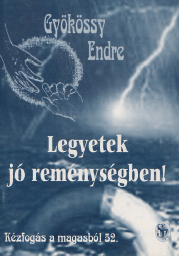 Dr. Gy�k�ssy Endre - K�zfog�s a magasb�l 52. - Legyetek j� rem�nys�gben!