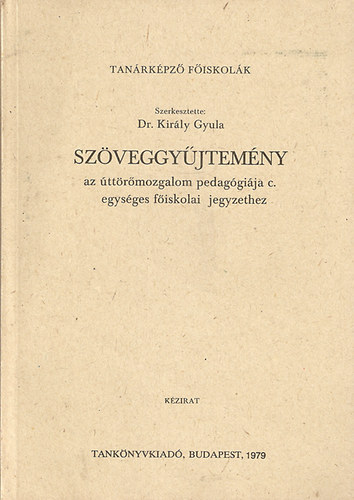 Dr. Kirly Gyula  (szerk) - Szveggyjtemny az ttrmozgalom pedaggija c. egysges fiskolai jegyzethez